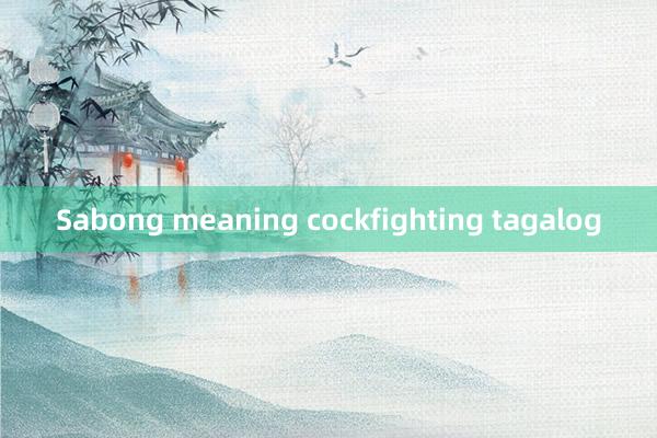 Sabong meaning cockfighting tagalog