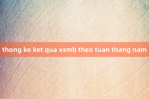 thong ke ket qua xsmb theo tuan thang nam