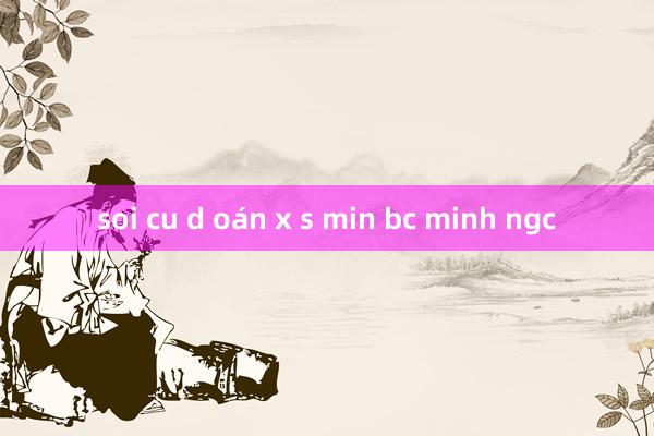 soi cu d oán x s min bc minh ngc