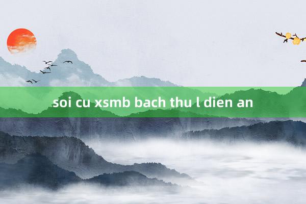 soi cu xsmb bach thu l dien an