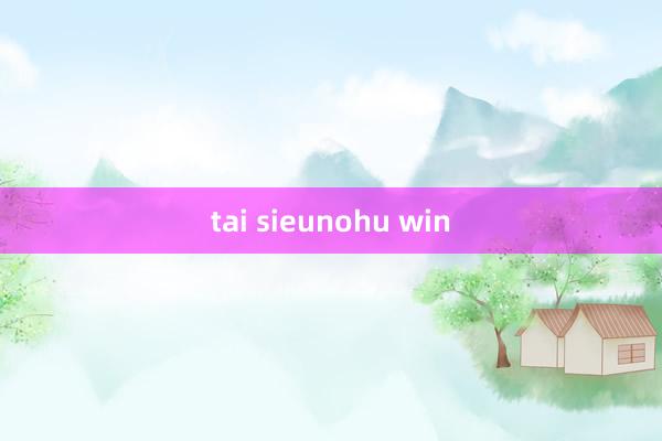 tai sieunohu win