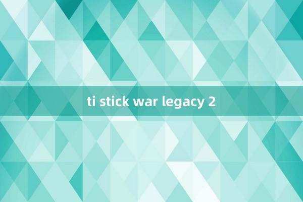 ti stick war legacy 2