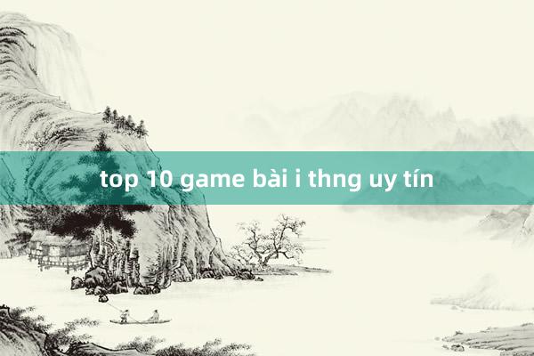 top 10 game bài i thng uy tín