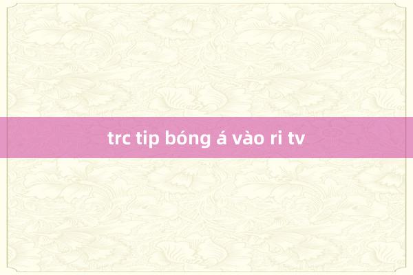 trc tip bóng á vào ri tv