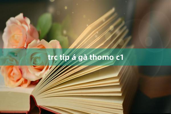 trc tip á gà thomo c1