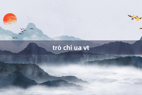 trò chi ua vt