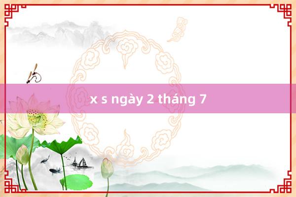 x s ngày 2 tháng 7