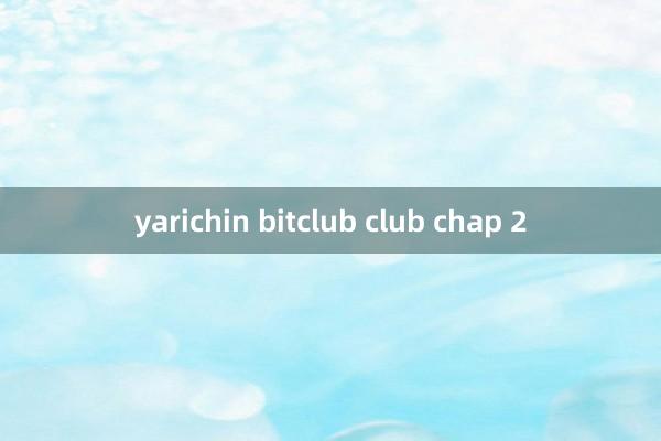 yarichin bitclub club chap 2