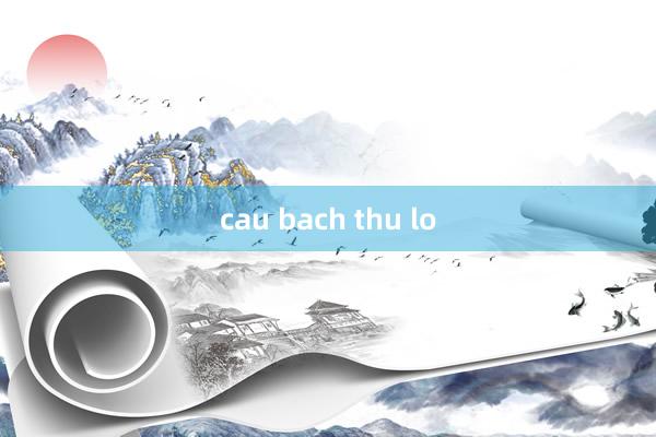 cau bach thu lo