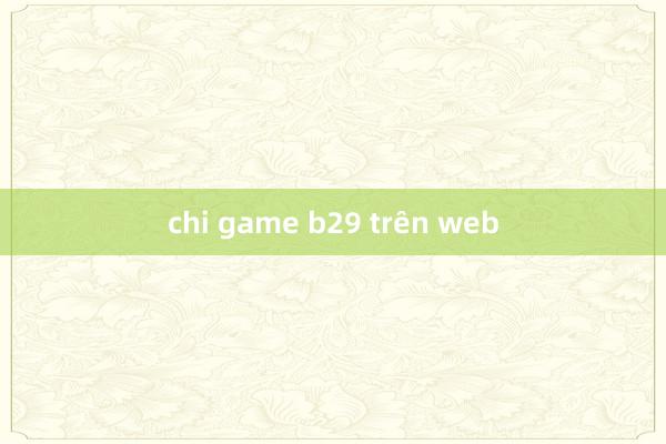 chi game b29 trên web