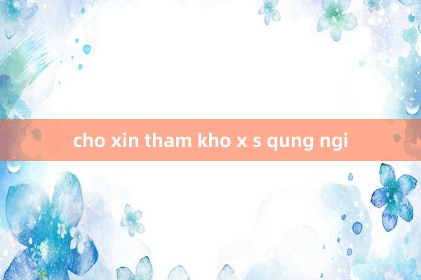 cho xin tham kho x s qung ngi