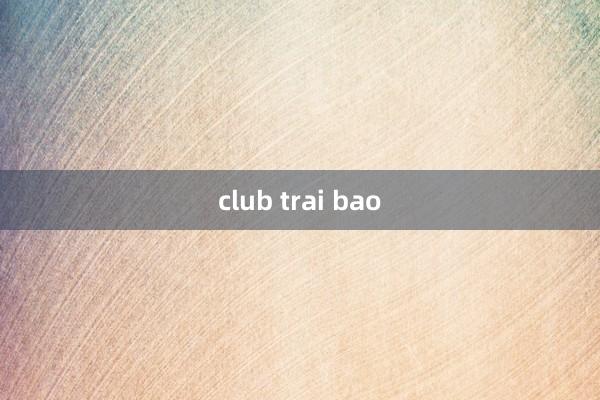 club trai bao