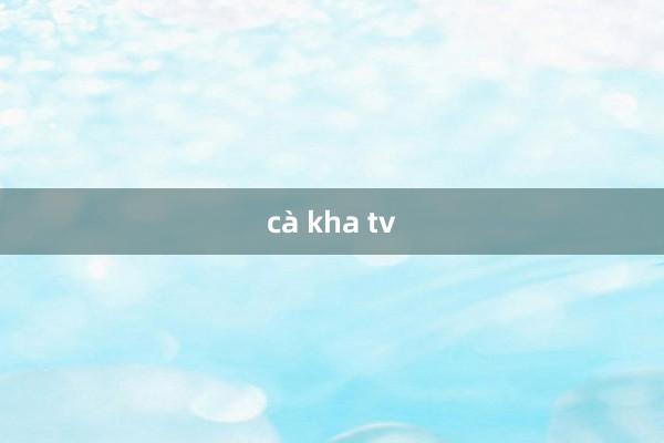 cà kha tv