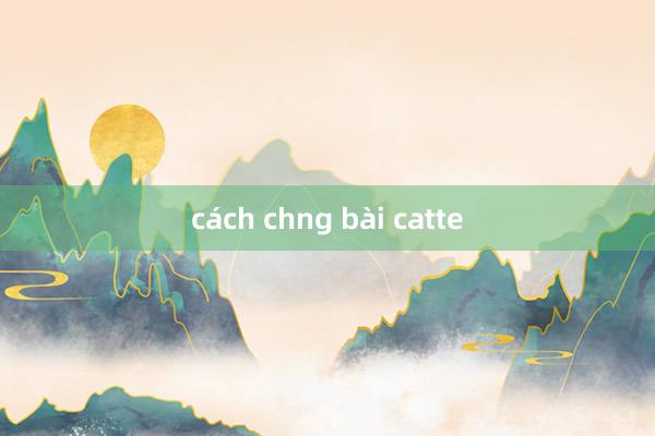 cách chng bài catte