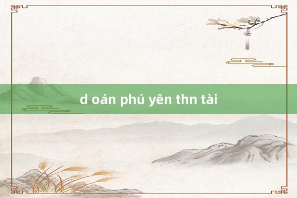 d oán phú yên thn tài