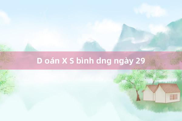 D oán X S bình dng ngày 29