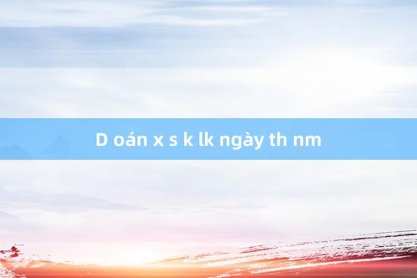 D oán x s k lk ngày th nm