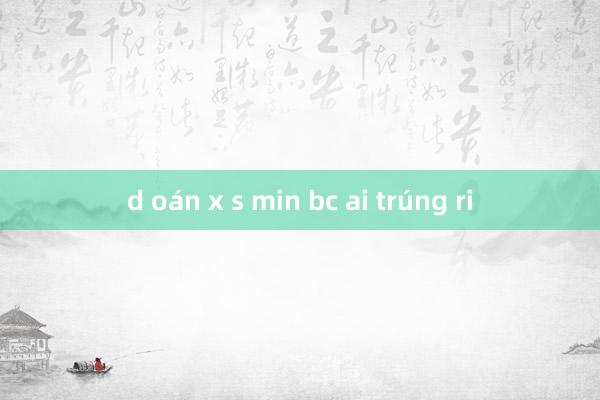 d oán x s min bc ai trúng ri