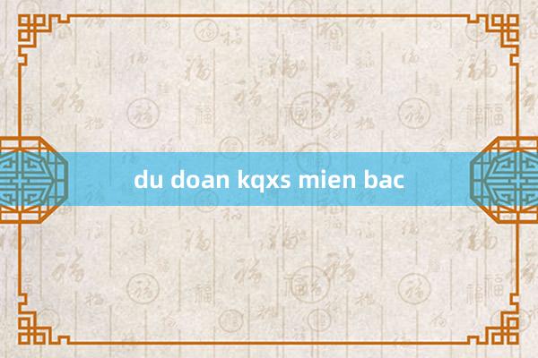 du doan kqxs mien bac