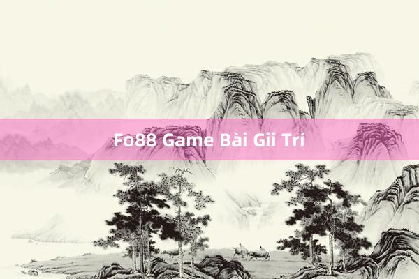 Fo88 Game Bài Gii Trí