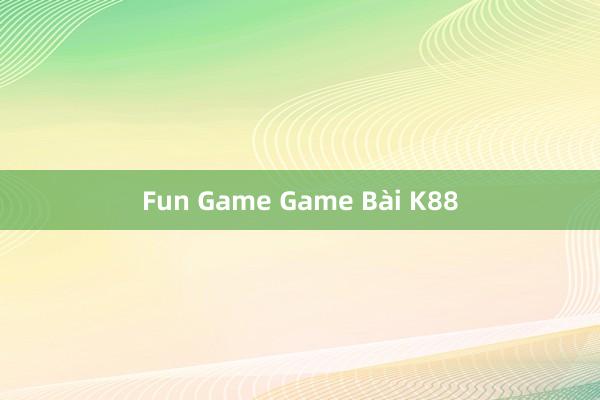 Fun Game Game Bài K88