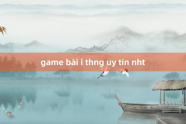 game bài i thng uy tín nht