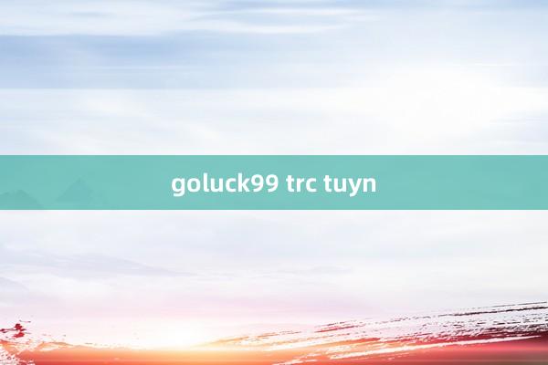 goluck99 trc tuyn