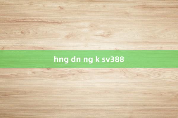 hng dn ng k sv388