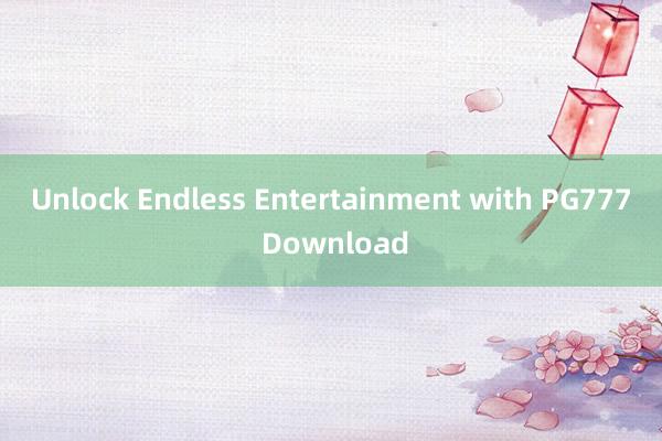 Unlock Endless Entertainment with PG777 Download