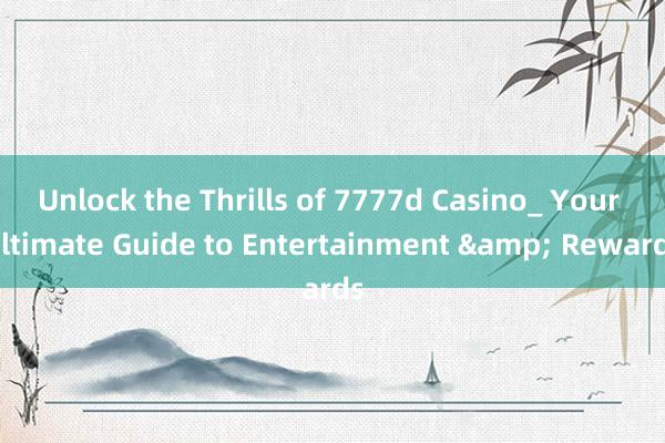 Unlock the Thrills of 7777d Casino_ Your Ultimate Guide to Entertainment & Rewards