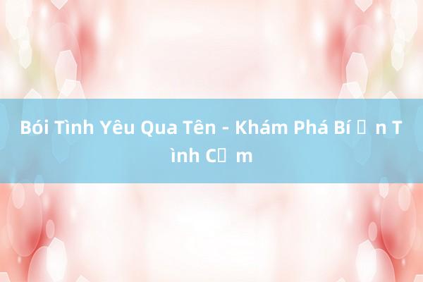 Bói Tình Yêu Qua Tên - Khám Phá Bí Ẩn Tình Cảm