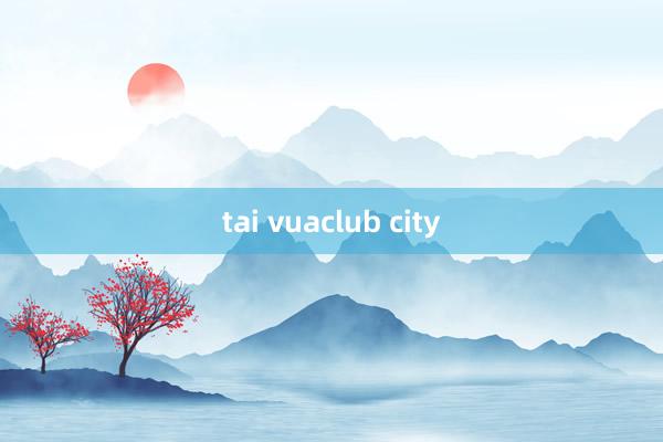 tai vuaclub city